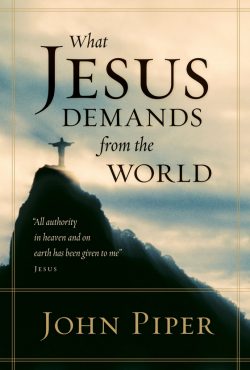 What Jesus Demands from the World by John Piper